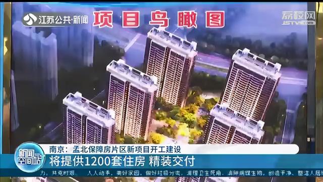 将提供1200套精装房交付！南京孟北保障房片区新项目开工建设 房产资讯 第2张